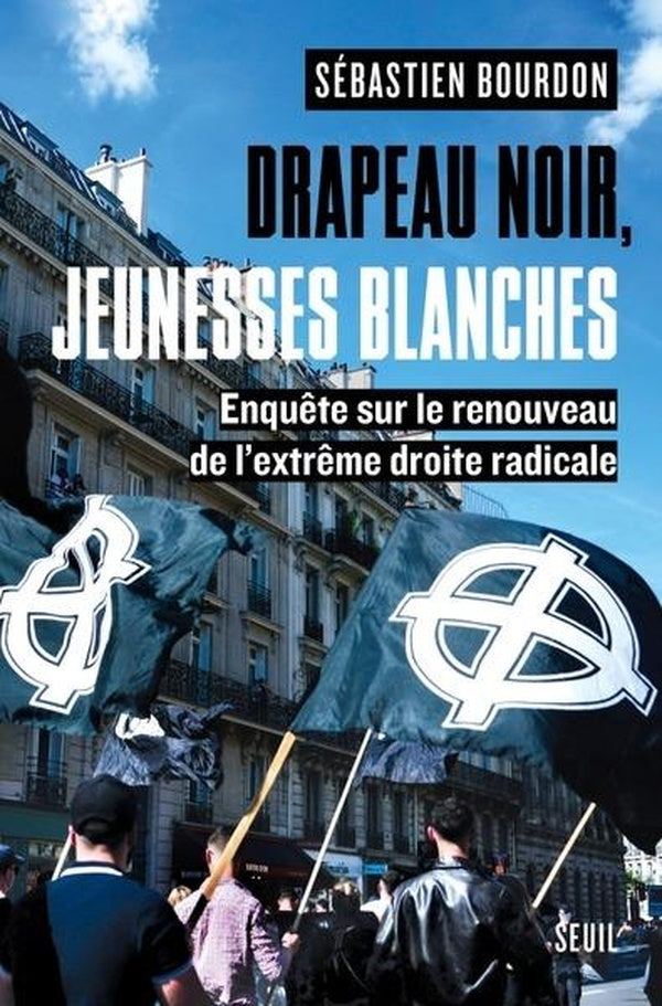 Drapeau noir, jeunesses blanches : Enquête sur le renouveau de l'extrême droite radicale