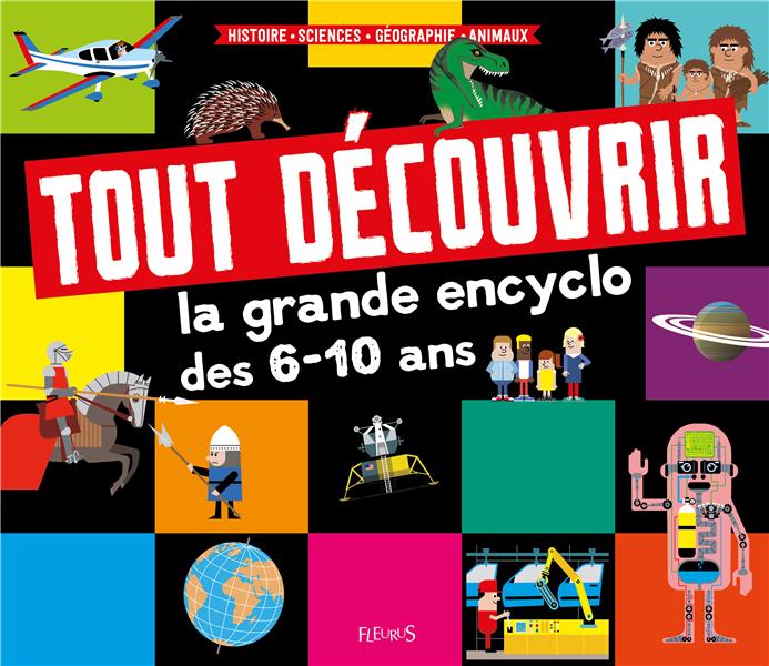 Tout découvrir ; la grande encyclo des 6-10 ans