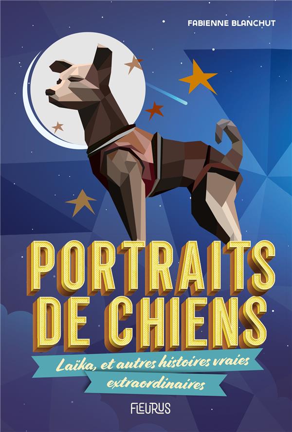 Portraits de chiens : Laika et autres histoires vraies extraordinaires