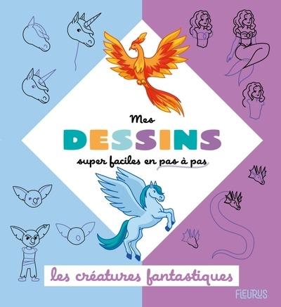 Mes dessins super faciles en pas à pas : Les créatures fantastiques