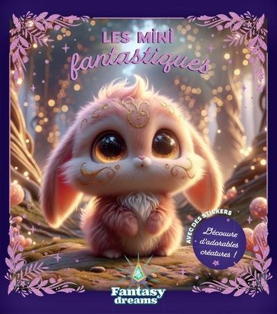 Les mini fantastiques : Découvre d'adorables créatures !