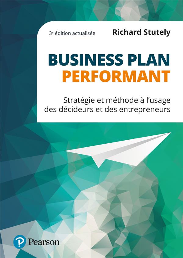 Business plan performant : stratégie et méthode à l'usage des décideurs et des entrepreneurs (3e édition)