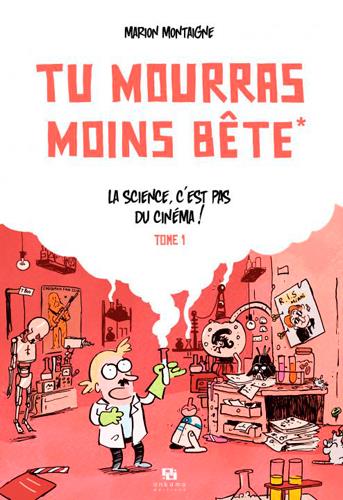 Tu mourras moins bête (mais tu mourras quand même !) Tome 1 : la science n'est pas du cinéma !