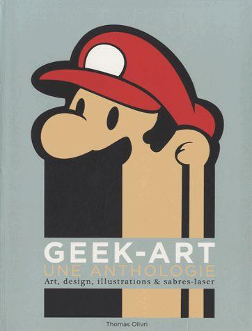 Geek-art ; une anthologie ; art design, illustrations & sabres-laser