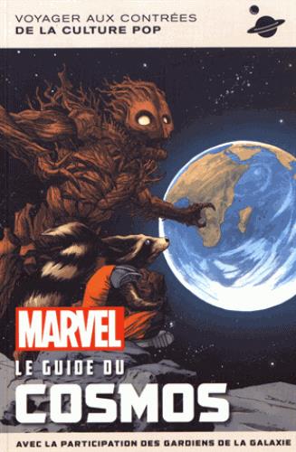 Marvel, le guide du cosmos ; voyage aux contrées de la culture pop ; avec la participation des Gardiens de la Galaxie