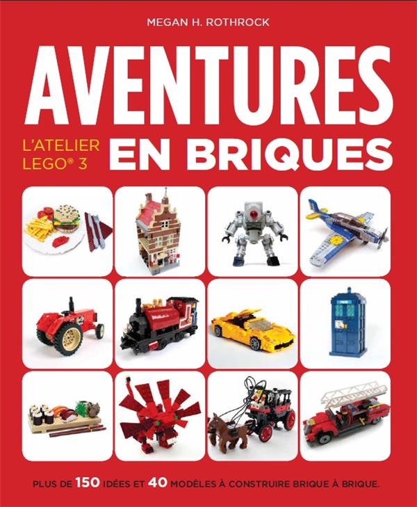 L'atelier Lego Tome 3 ; aventures en briques