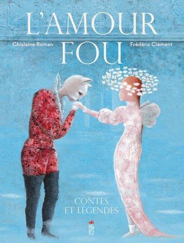 L'amour fou ; contes et légendes