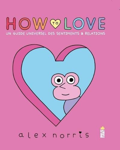 How to love : Un guide universel des sentiments & relations