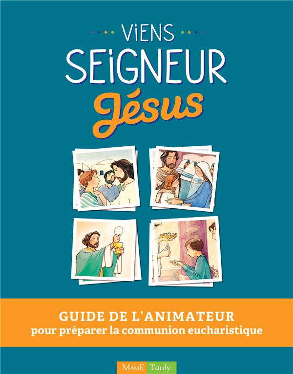 Viens seigneur Jésus ; guide de l'animateur pour préparer la communion eucharistique