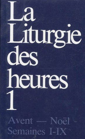 La liturgie des heures Tome 1 : Avent - Noël ; semaines I-IX