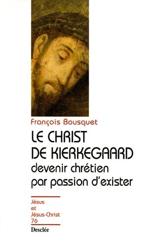 Le Christ de Kierkegaard ; devenir chrétien par passion d'exister