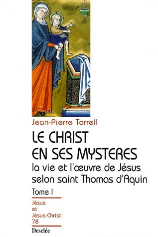 Le Christ en ses mystères ; la vie et l'oeuvre de Jésus selon saint Thomas d'Aquin Tome 1