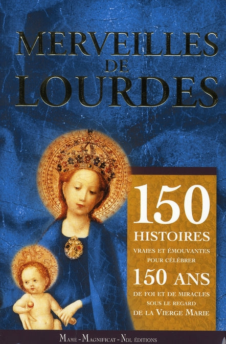 Merveilles de Lourdes ; 150 histoires vraies et émouvantes pour célébrer 150 ans de foi et de miracles sous le regard de la vierge Marie