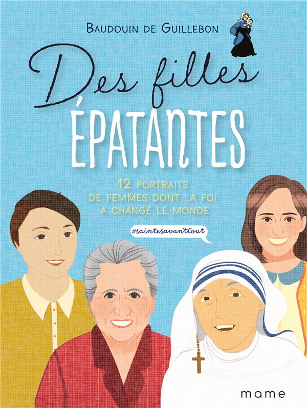 Des filles épatantes ; 12 portraits de femmes dont la foi a changé le monde ; #sainteavanttout