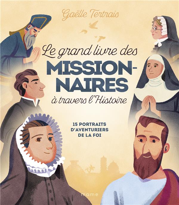 Le grand livre des missionnaires à travers l'Histoire : 15 portraits d'aventuriers de la foi