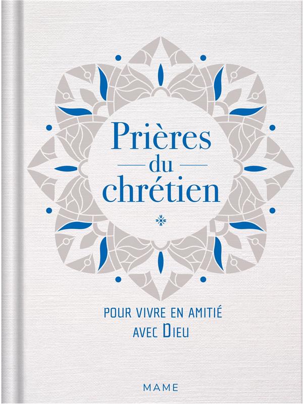 Prier : prières du chrétien : pour vivre en amitié avec dieu