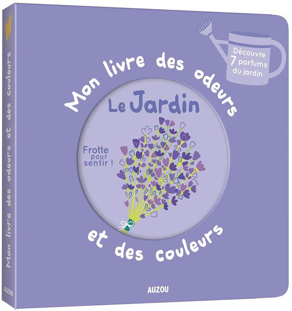 Mon livre des odeurs et des couleurs : Le jardin