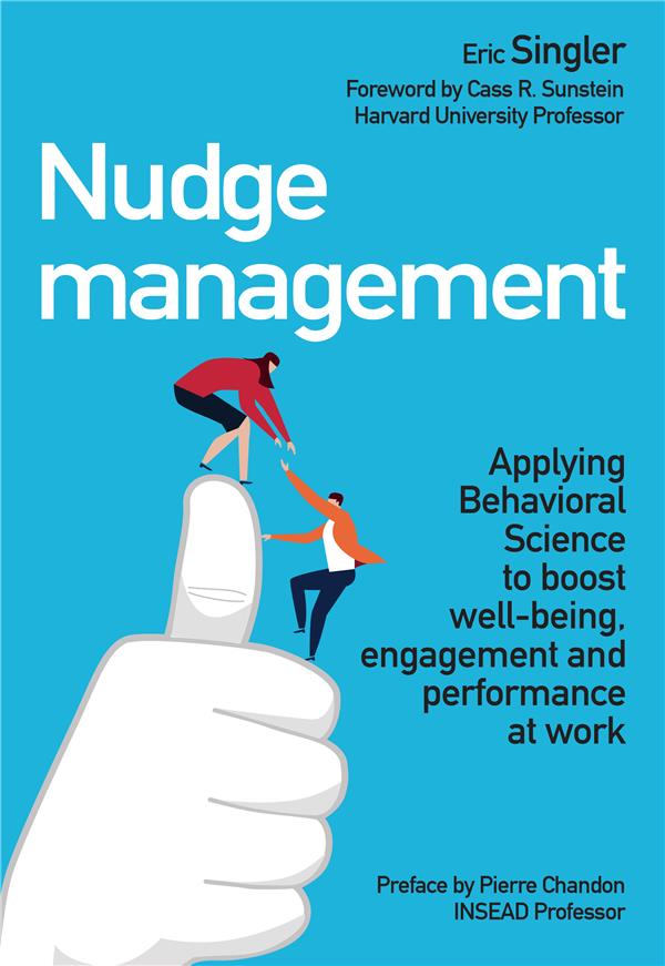 Nudge management ; applying behavioural science to boost well-being, engagement and performance at work