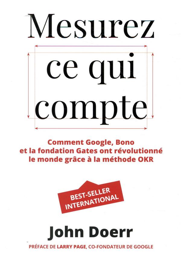 Mesurez ce qui compte ; comment Google, Bono et la fondation Gates ont révolutionné le monde grâce à la méthode OKR