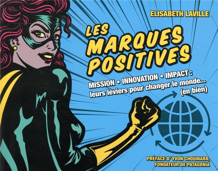 Les marques positives ; mission, innovation, impact ; leurs leviers pour changer le monde... (en bien)