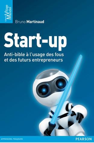 Start-up ; anti-bible à l'usage des fous et des futurs entrepreneurs