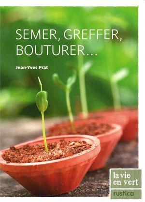 Semer, greffer, bouturer...