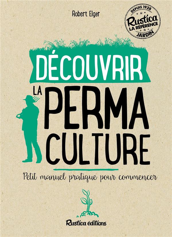 Découvrir la permaculture ; petit manuel pratique pour commencer