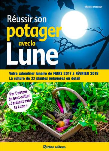 Réussir son potager avec la lune ; votre calendrier lunaire de mars 2017 à février 2018 (5e édition)