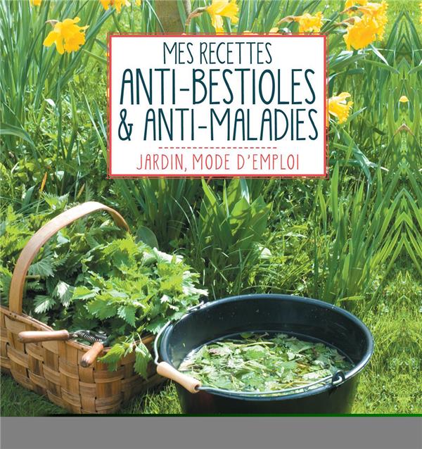 Mes recettes anti-bestioles et anti-maladies