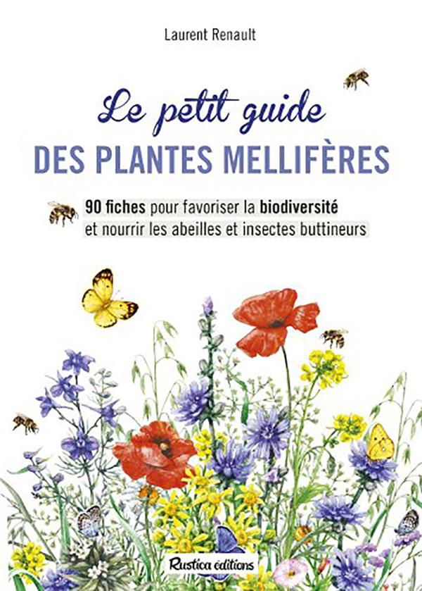 Le petit guide des plantes mellifères ; 90 ficges pour favoriser la biodiversité et nourrir les abeilles et insectes buttineurs