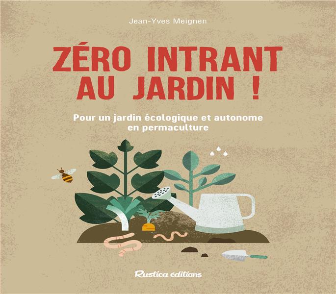 Zéro intrant au jardin ! pour un jardin écologique et autonome en permaculture