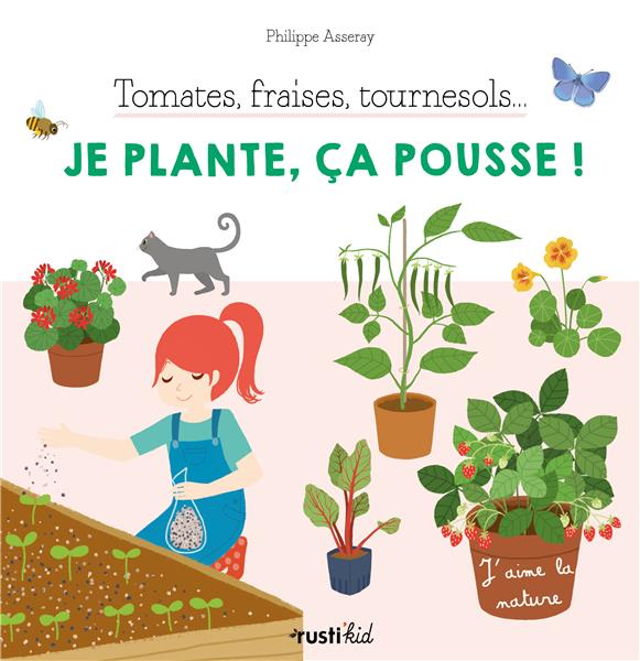 Tomates, fraises, tournesol... je plante, ça pousse !