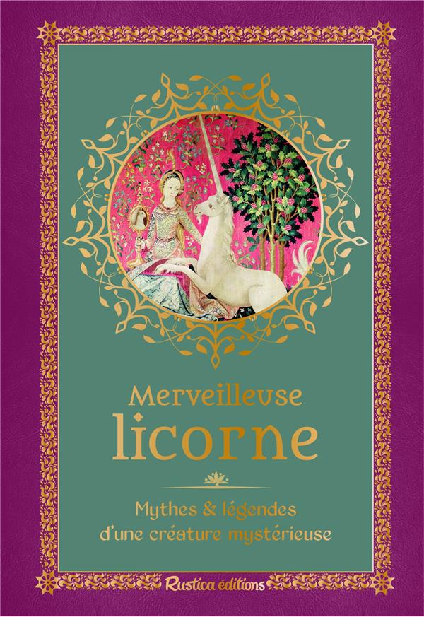 Merveilleuse licorne :  mythes et légendes d'une créature mystérieuse