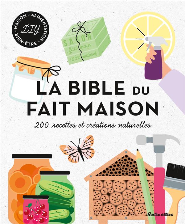 La bible du fait maison : 200 recettes et créations naturelles