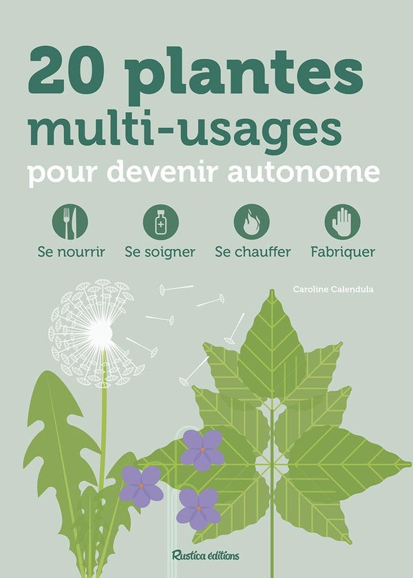 20 plantes multi-usages pour un retour à l'essentiel : se nourrir, se soigner, se chauffer, fabriquer