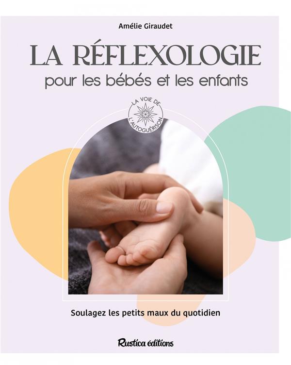 La réflexologie pour les bébés et les enfants : Soulagez les petits maux du quotidien