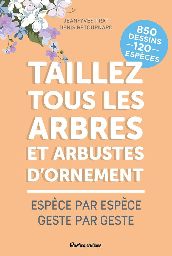 Taillez tous les arbres et arbustes d'ornement : Espèce par espèce, geste par geste