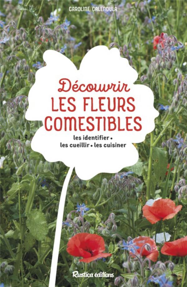 Découvrir les fleurs comestibles : Les identifier, les cueillir, les cuisiner