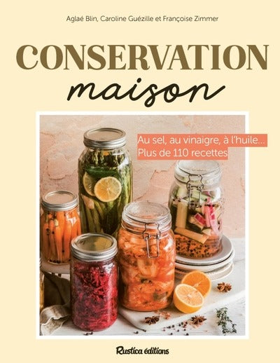 Conservation maison : Plus de 90 recettes saison par saison