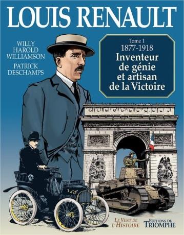 Louis Renault Tome 1 ; 1877-1918 ; inventeur de génie et artisan de la Victoire