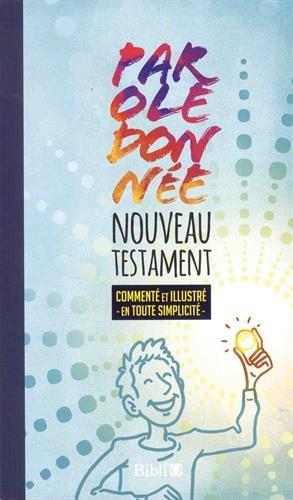 Nouveau testament "parole donnée" commenté et illustré en toute simplicité ; parole de vie