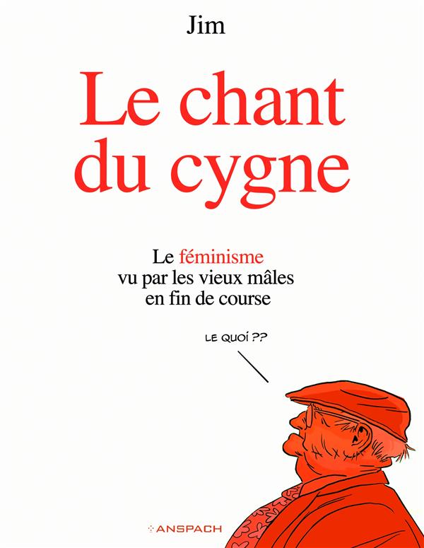 Le chant du cygne Tome 1 : le féminisme vu par les vieux mâles en fin de course