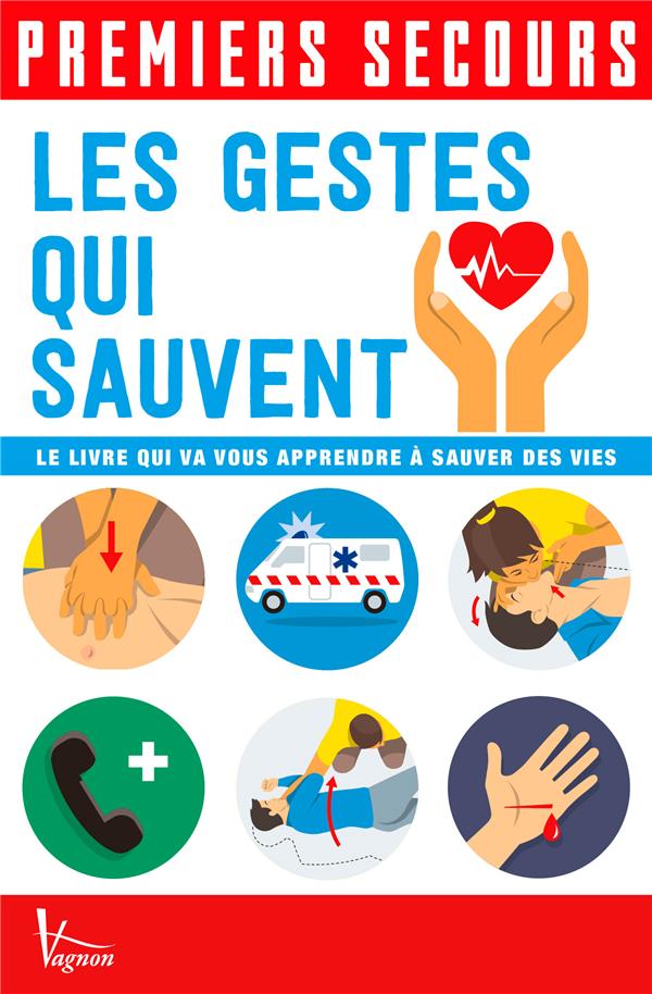 Premiers secours : les gestes qui sauvent ; le livre qui vous apprendre à sauver des vies