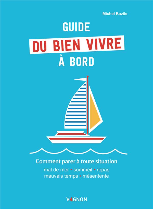 Guide du bien vivre à bord ; comment parer à toute situation