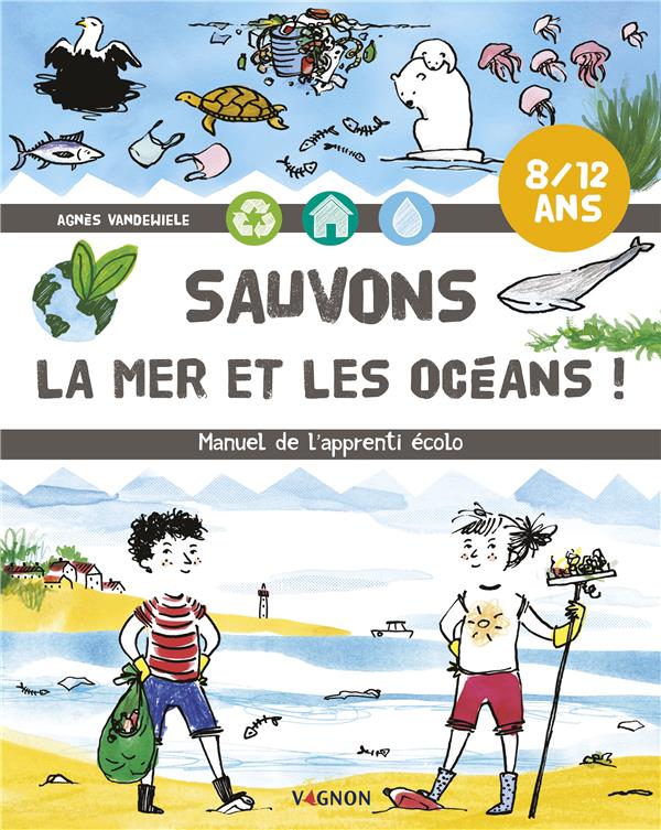 Sauvons la mer et les océans ! manuel de l'apprenti écolo