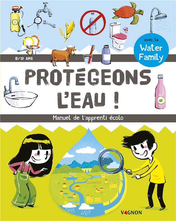 Protégeons l'eau ! manuel de l'apprenti écolo