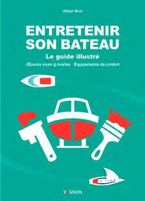 Entretenir son bateau ; le guide illustré, oeuvres vives & mortes ; équipements de confort