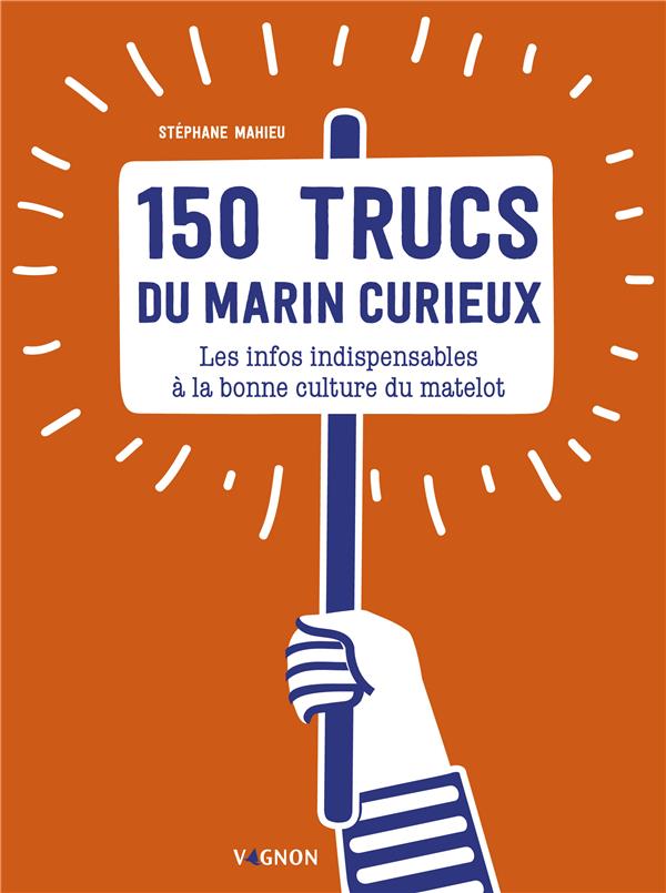 150 trucs du marin curieux : les infos indispensables à la bonne culture du matelot