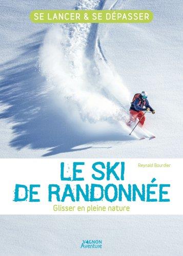 Le ski de randonnée : glisser en pleine nature ; se lancer et se dépasser