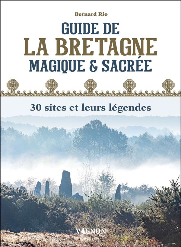 Guide de la Bretagne magique et sacrée : 30 sites et leurs légendes